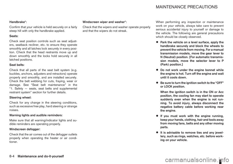NISSAN NOTE 2011 Owners Manual Handbrake*:
Confirm that your vehicle is held securely on a fairly
steep hill with only the handbrake applied.
Seats:
Check seat position controls such as seat adjust-
ers, seatback recliner, etc. to NISSAN NOTE 2011 Owners Manual Handbrake*:
Confirm that your vehicle is held securely on a fairly
steep hill with only the handbrake applied.
Seats:
Check seat position controls such as seat adjust-
ers, seatback recliner, etc. to
