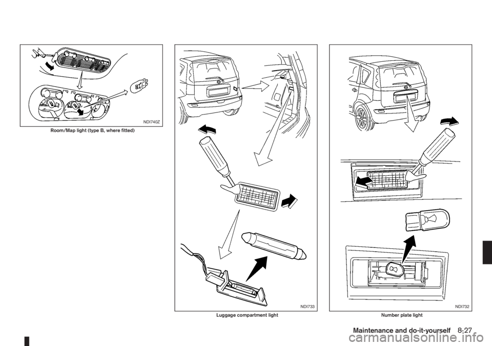 NISSAN NOTE 2011 Owners Manual NDI740Z
Room/Map light (type B, where fitted)
NDI733
Luggage compartment light
NDI732
Number plate light
Maintenance and do-it-yourself8-27 NISSAN NOTE 2011 Owners Manual NDI740Z
Room/Map light (type B, where fitted)
NDI733
Luggage compartment light
NDI732
Number plate light
Maintenance and do-it-yourself8-27