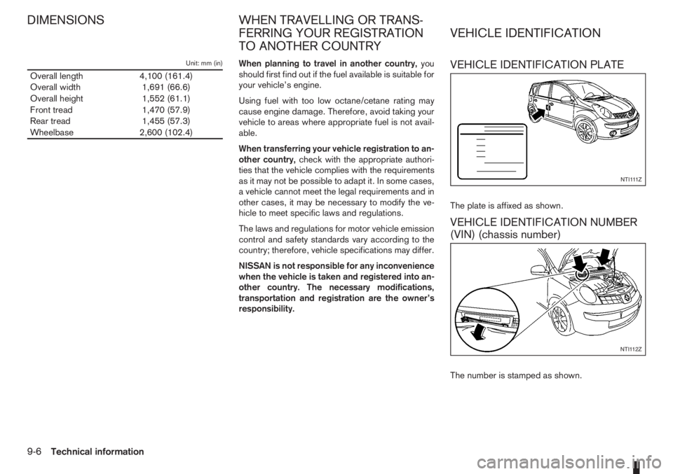 NISSAN NOTE 2011 Owners Manual Unit: mm (in)
Overall length 4,100 (161.4)
Overall width 1,691 (66.6)
Overall height 1,552 (61.1)
Front tread 1,470 (57.9)
Rear tread 1,455 (57.3)
Wheelbase 2,600 (102.4)When planning to travel in ano NISSAN NOTE 2011 Owners Manual Unit: mm (in)
Overall length 4,100 (161.4)
Overall width 1,691 (66.6)
Overall height 1,552 (61.1)
Front tread 1,470 (57.9)
Rear tread 1,455 (57.3)
Wheelbase 2,600 (102.4)When planning to travel in ano