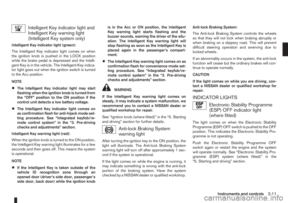 NISSAN NOTE 2011  Owners Manual Intelligent Key indicator light and
Intelligent Key warning light
(Intelligent Key system only)
Intelligent Key indicator light (green):
The Intelligent Key indicator light comes on when
the ignition 