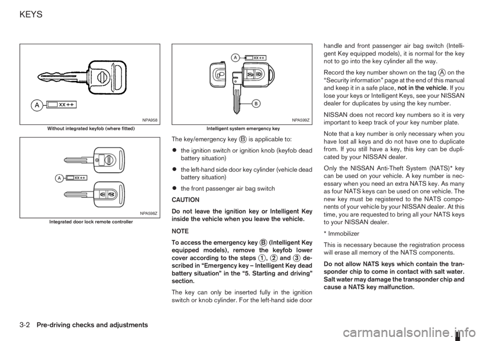 NISSAN NOTE 2011  Owners Manual The key/emergency keyjB is applicable to:
•the ignition switch or ignition knob (keyfob dead
battery situation)
•the left-hand side door key cylinder (vehicle dead
battery situation)
•the front 