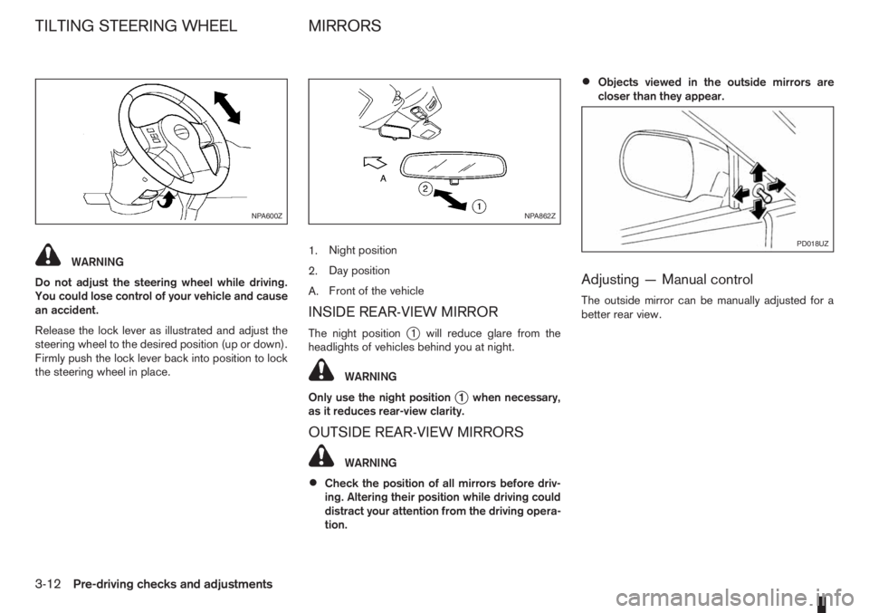 NISSAN NOTE 2011 Manual Online WARNING
Do not adjust the steering wheel while driving.
You could lose control of your vehicle and cause
an accident.
Release the lock lever as illustrated and adjust the
steering wheel to the desired NISSAN NOTE 2011 Manual Online WARNING
Do not adjust the steering wheel while driving.
You could lose control of your vehicle and cause
an accident.
Release the lock lever as illustrated and adjust the
steering wheel to the desired