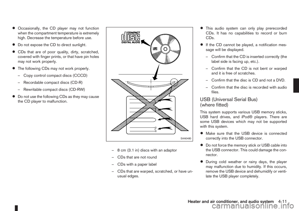 NISSAN NOTE 2011  Owners Manual •Occasionally, the CD player may not function
when the compartment temperature is extremely
high. Decrease the temperature before use.
•Do not expose the CD to direct sunlight.
•CDs that are of 