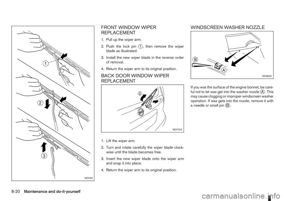NISSAN NOTE 2010 Owners Manual FRONT WINDOW WIPER
REPLACEMENT
1. Pull up the wiper arm.
2. Push the lock pin
j1 , then remove the wiper
blade as illustrated.
3. Install the new wiper blade in the reverse order
of removal.
4. Return NISSAN NOTE 2010 Owners Manual FRONT WINDOW WIPER
REPLACEMENT
1. Pull up the wiper arm.
2. Push the lock pin
j1 , then remove the wiper
blade as illustrated.
3. Install the new wiper blade in the reverse order
of removal.
4. Return