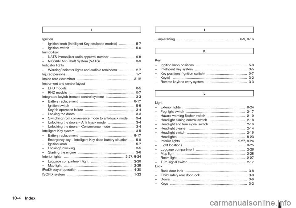 NISSAN NOTE 2010  Owners Manual I
Ignition
– Ignition knob (Intelligent Key equipped models) ................ 5-7
– Ignition switch ................................................................. 5-6
Immobilizer
– NATS immob