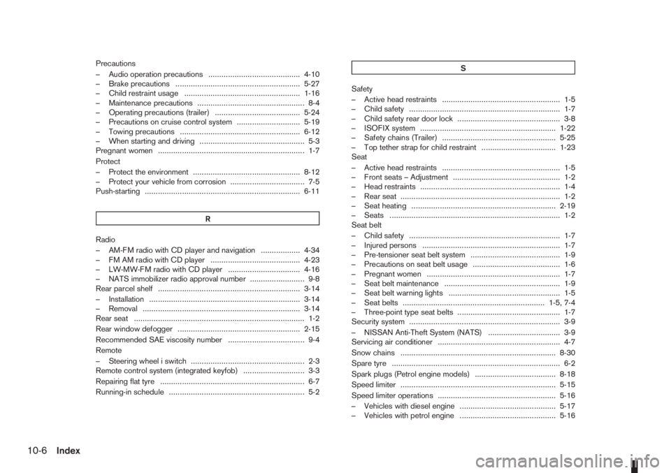 NISSAN NOTE 2010  Owners Manual Precautions
– Audio operation precautions .......................................... 4-10
– Brake precautions ......................................................... 5-27
– Child restraint usa