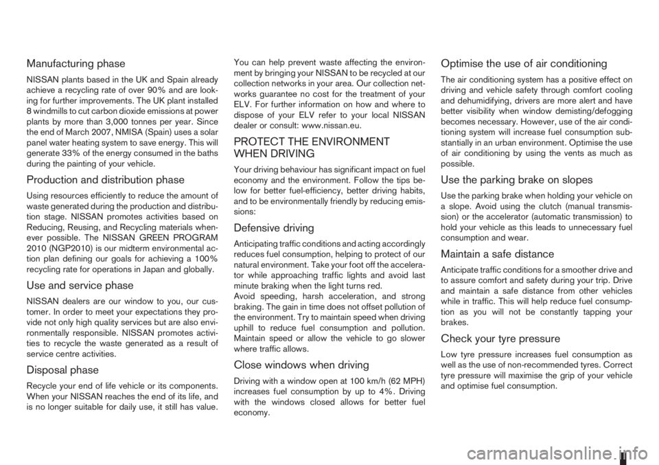 NISSAN NOTE 2010  Owners Manual Manufacturing phase
NISSAN plants based in the UK and Spain already
achieve a recycling rate of over 90% and are look-
ing for further improvements. The UK plant installed
8 windmills to cut carbon di