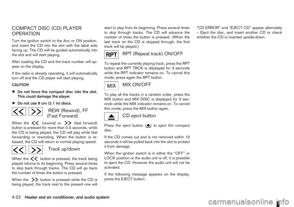 NISSAN NOTE 2008  Owners Manual COMPACT DISC (CD) PLAYER
OPERATION
Turn the ignition switch to the Acc or ON position,
and insert the CD into the slot with the label side
facing up. The CD will be guided automatically into
the slot 