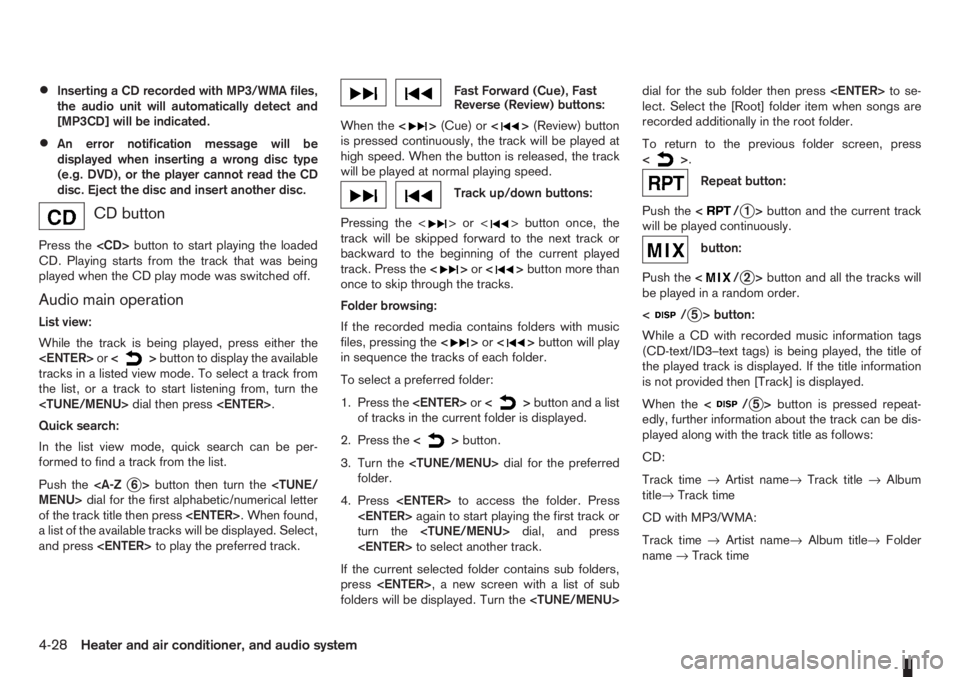 NISSAN NOTE 2008  Owners Manual •Inserting a CD recorded with MP3/WMA files,
the audio unit will automatically detect and
[MP3CD] will be indicated.
•An error notification message will be
displayed when inserting a wrong disc ty