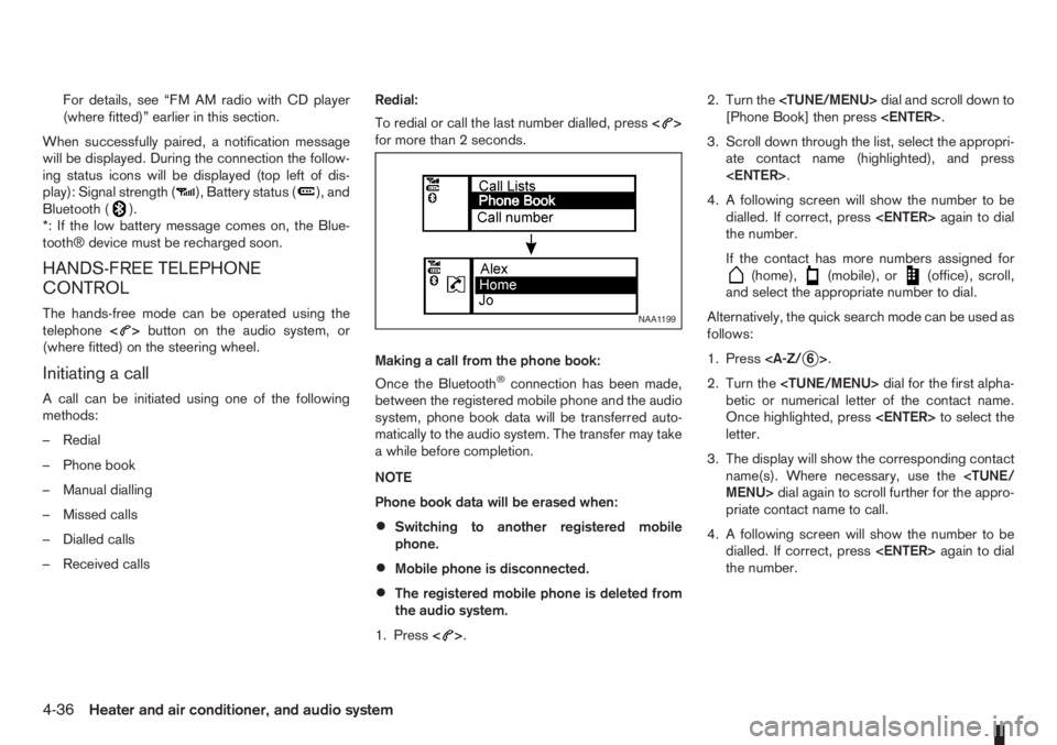 NISSAN NOTE 2008  Owners Manual For details, see “FM AM radio with CD player
(where fitted)” earlier in this section.
When successfully paired, a notification message
will be displayed. During the connection the follow-
ing stat