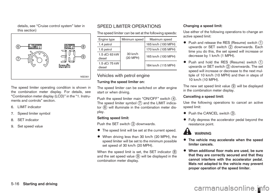 NISSAN NOTE 2008 Owners Manual details, see “Cruise control system” later in
this section)
The speed limiter operating condition is shown in
the combination meter display. For details, see
“Combination meter display (LCD)” NISSAN NOTE 2008 Owners Manual details, see “Cruise control system” later in
this section)
The speed limiter operating condition is shown in
the combination meter display. For details, see
“Combination meter display (LCD)”