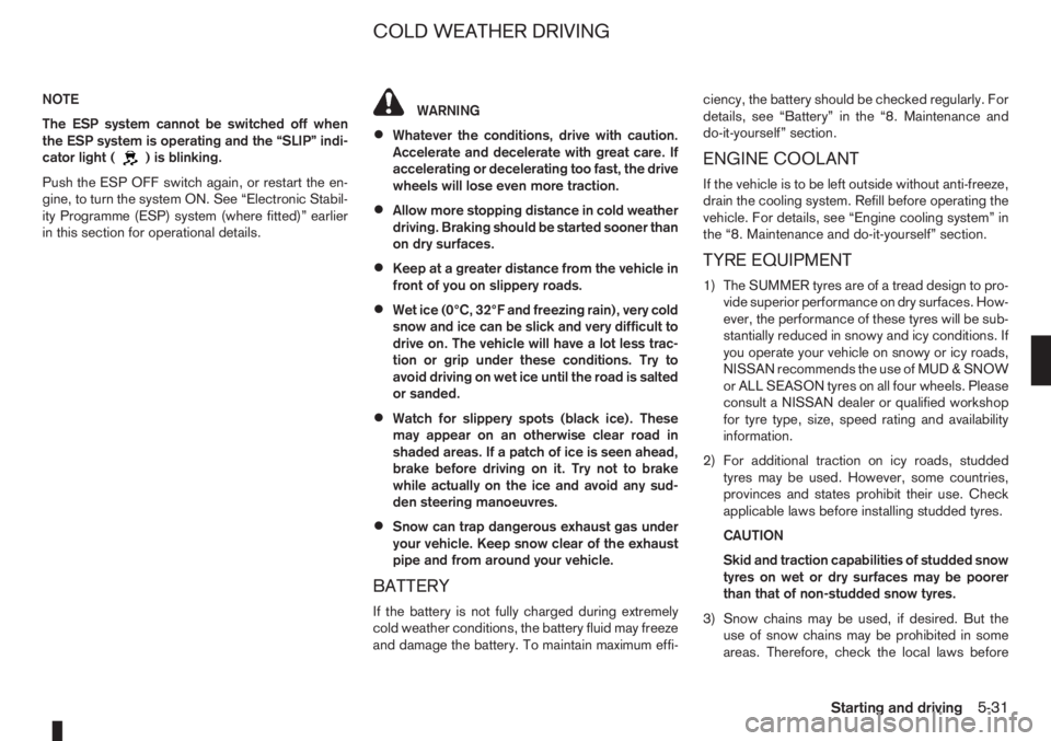NISSAN NOTE 2008 Owners Manual NOTE
The ESP system cannot be switched off when
the ESP system is operating and the “SLIP” indi-
cator light (
) is blinking.
Push the ESP OFF switch again, or restart the en-
gine, to turn the sy NISSAN NOTE 2008 Owners Manual NOTE
The ESP system cannot be switched off when
the ESP system is operating and the “SLIP” indi-
cator light (
) is blinking.
Push the ESP OFF switch again, or restart the en-
gine, to turn the sy