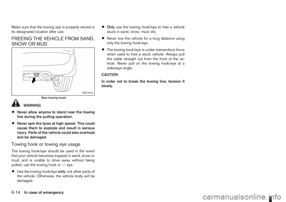 NISSAN NOTE 2008 Owners Manual Make sure that the towing eye is properly stored in
its designated location after use.
FREEING THE VEHICLE FROM SAND,
SNOW OR MUD
WARNING
•Never allow anyone to stand near the towing
line during the NISSAN NOTE 2008 Owners Manual Make sure that the towing eye is properly stored in
its designated location after use.
FREEING THE VEHICLE FROM SAND,
SNOW OR MUD
WARNING
•Never allow anyone to stand near the towing
line during the