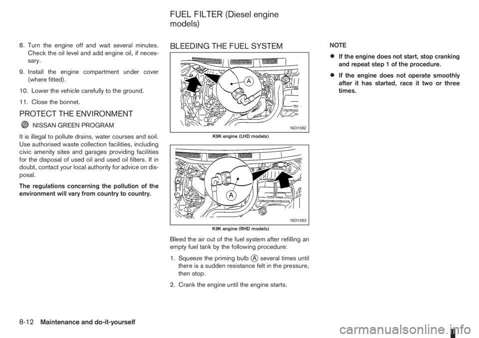 NISSAN NOTE 2008 Owners Manual 8. Turn the engine off and wait several minutes.
Check the oil level and add engine oil, if neces-
sary.
9. Install the engine compartment under cover
(where fitted).
10. Lower the vehicle carefully t NISSAN NOTE 2008 Owners Manual 8. Turn the engine off and wait several minutes.
Check the oil level and add engine oil, if neces-
sary.
9. Install the engine compartment under cover
(where fitted).
10. Lower the vehicle carefully t