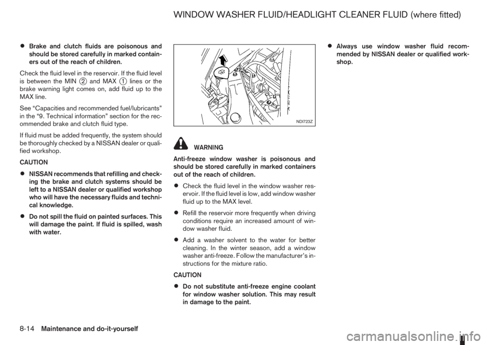NISSAN NOTE 2008 Owners Manual •Brake and clutch fluids are poisonous and
should be stored carefully in marked contain-
ers out of the reach of children.
Check the fluid level in the reservoir. If the fluid level
is between the M NISSAN NOTE 2008 Owners Manual •Brake and clutch fluids are poisonous and
should be stored carefully in marked contain-
ers out of the reach of children.
Check the fluid level in the reservoir. If the fluid level
is between the M