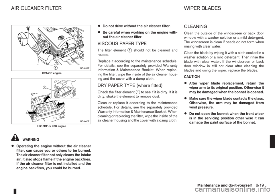 NISSAN NOTE 2008 Owners Manual WARNING
•Operating the engine without the air cleaner
filter, can cause you or others to be burned.
The air cleaner filter not only cleans the intake
air, it also stops flame if the engine backfires NISSAN NOTE 2008 Owners Manual WARNING
•Operating the engine without the air cleaner
filter, can cause you or others to be burned.
The air cleaner filter not only cleans the intake
air, it also stops flame if the engine backfires