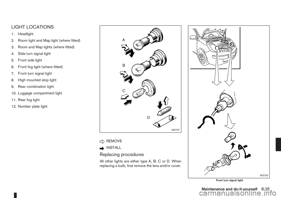 NISSAN NOTE 2008 Owners Manual LIGHT LOCATIONS
1.Headlight
2.Room light and Map light (where fitted)
3.Room and Map lights (where fitted)
4.Side turn signal light
5.Front side light
6.Front fog light (where fitted)
7.Front turn sig NISSAN NOTE 2008 Owners Manual LIGHT LOCATIONS
1.Headlight
2.Room light and Map light (where fitted)
3.Room and Map lights (where fitted)
4.Side turn signal light
5.Front side light
6.Front fog light (where fitted)
7.Front turn sig
