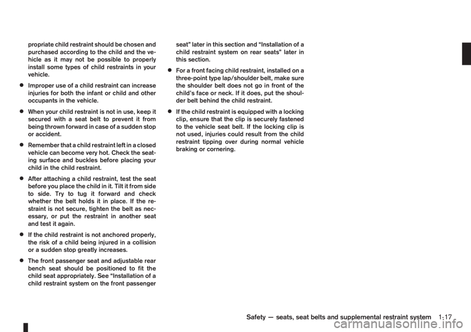 NISSAN NOTE 2008  Owners Manual propriate child restraint should be chosen and
purchased according to the child and the ve-
hicle as it may not be possible to properly
install some types of child restraints in your
vehicle.
•Impro