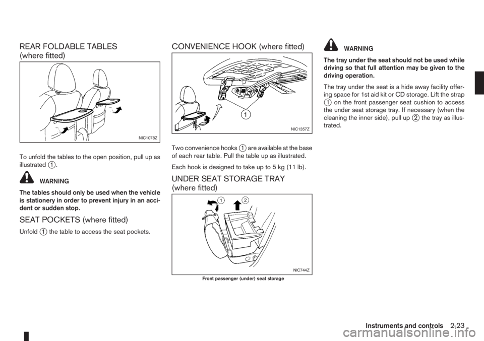 NISSAN NOTE 2008 Repair Manual REAR FOLDABLE TABLES
(where fitted)
To unfold the tables to the open position, pull up as
illustratedj1.
WARNING
The tables should only be used when the vehicle
is stationery in order to prevent injur