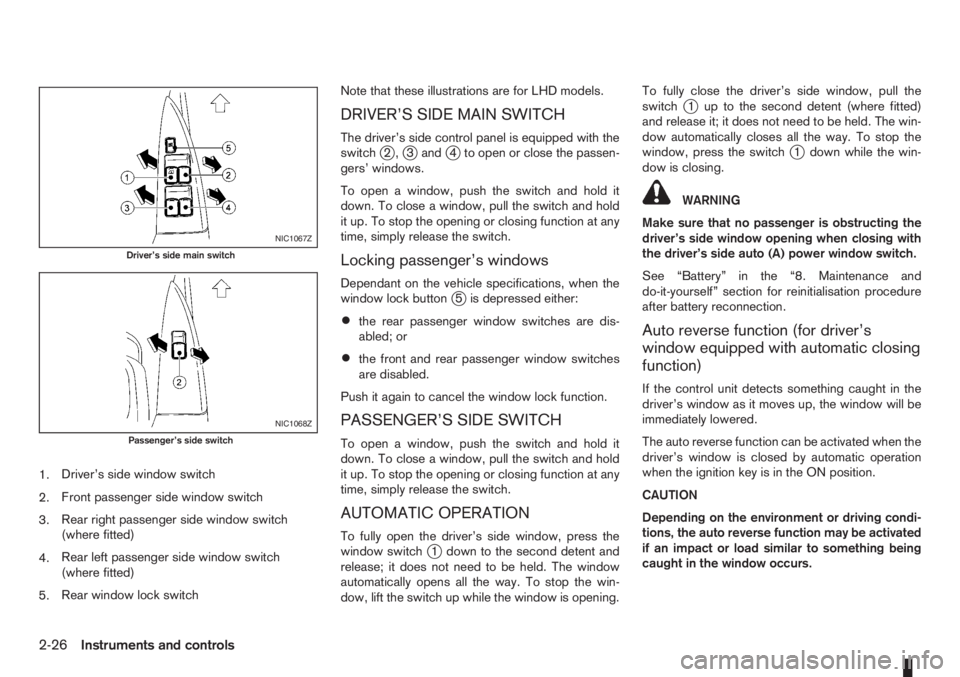 NISSAN NOTE 2008 Repair Manual 1.Driver’s side window switch
2.Front passenger side window switch
3.Rear right passenger side window switch
(where fitted)
4.Rear left passenger side window switch
(where fitted)
5.Rear window lock