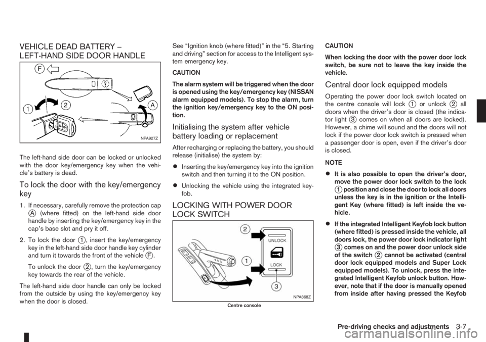 NISSAN NOTE 2008 Manual PDF VEHICLE DEAD BATTERY –
LEFT-HAND SIDE DOOR HANDLE
The left-hand side door can be locked or unlocked
with the door key/emergency key when the vehi-
cle’s battery is dead.
To lock the door with the 