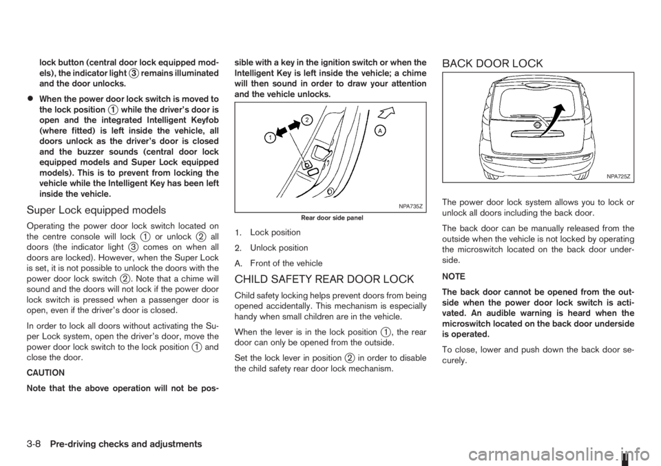 NISSAN NOTE 2008 Manual PDF lock button (central door lock equipped mod-
els), the indicator lightj3 remains illuminated
and the door unlocks.
•When the power door lock switch is moved to
the lock positionj1 while the driver