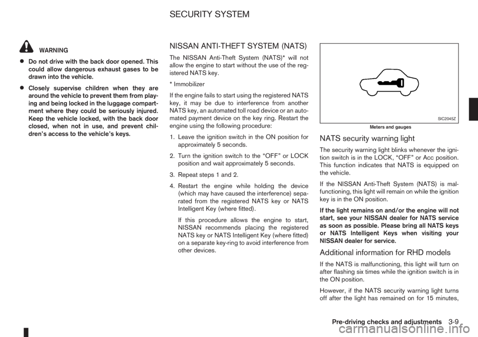 NISSAN NOTE 2008 Manual PDF WARNING
•Do not drive with the back door opened. This
could allow dangerous exhaust gases to be
drawn into the vehicle.
•Closely supervise children when they are
around the vehicle to prevent them