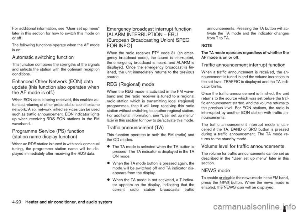 NISSAN NOTE 2007  Owners Manual For additional information, see “User set up menu”
later in this section for how to switch this mode on
or off.
The following functions operate when the AF mode
is on:
Automatic switching function