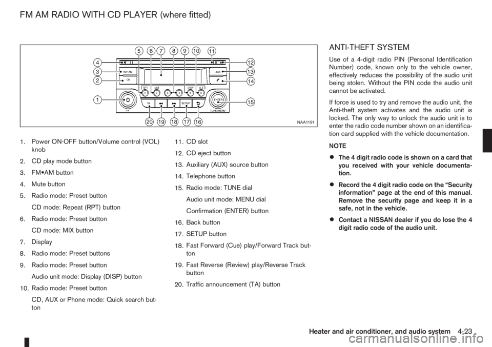 NISSAN NOTE 2007  Owners Manual 1.Power ON·OFF button/Volume control (VOL)
knob
2.CD play mode button
3.FM•AM button
4.Mute button
5.Radio mode: Preset button
CD mode: Repeat (RPT) button
6.Radio mode: Preset button
CD mode: MIX 