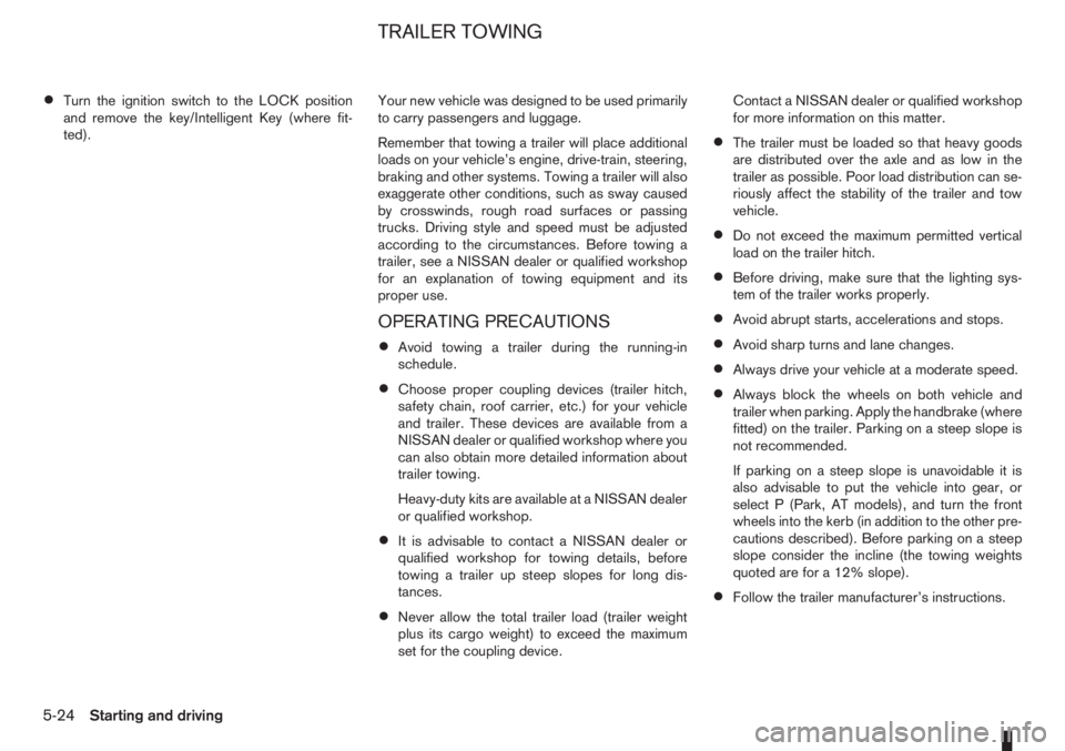 NISSAN NOTE 2007  Owners Manual •Turn the ignition switch to the LOCK position
and remove the key/Intelligent Key (where fit-
ted).Your new vehicle was designed to be used primarily
to carry passengers and luggage.
Remember that t