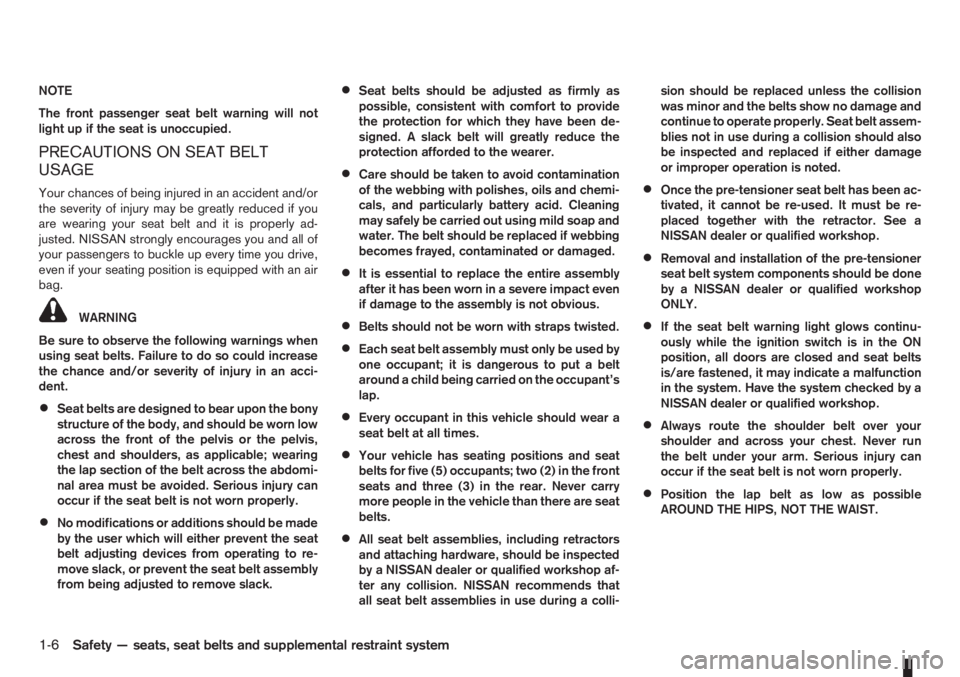 NISSAN NOTE 2007  Owners Manual NOTE
The front passenger seat belt warning will not
light up if the seat is unoccupied.
PRECAUTIONS ON SEAT BELT
USAGE
Your chances of being injured in an accident and/or
the severity of injury may be