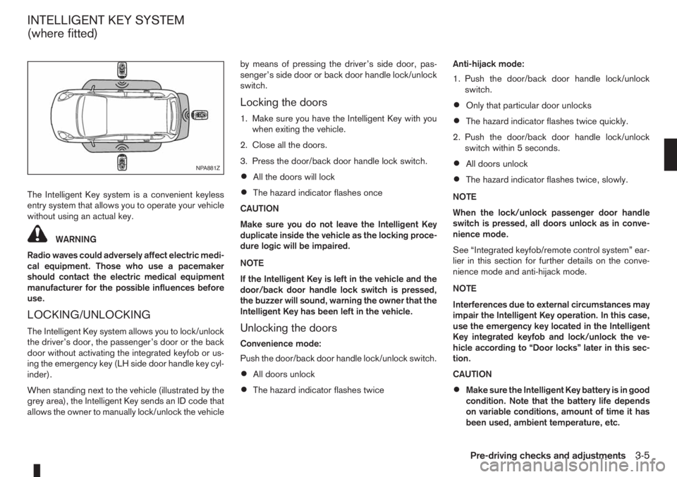 NISSAN NOTE 2007 Manual PDF The Intelligent Key system is a convenient keyless
entry system that allows you to operate your vehicle
without using an actual key.
WARNING
Radio waves could adversely affect electric medi-
cal equip