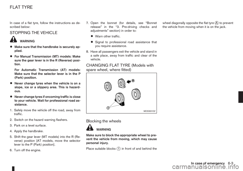 NISSAN NOTE 2006 Owners Manual In case of a flat tyre, follow the instructions as de-
scribed below:
STOPPING THE VEHICLE
WARNING
•Make sure that the handbrake is securely ap-
plied.
•For Manual Transmission (MT) models: Make
s NISSAN NOTE 2006 Owners Manual In case of a flat tyre, follow the instructions as de-
scribed below:
STOPPING THE VEHICLE
WARNING
•Make sure that the handbrake is securely ap-
plied.
•For Manual Transmission (MT) models: Make
s