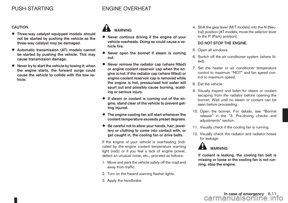 NISSAN NOTE 2006  Owners Manual CAUTION
•Three-way catalyst equipped models should
not be started by pushing the vehicle as the
three-way catalyst may be damaged.
•Automatic transmission (AT) models cannot
be started by pushing 