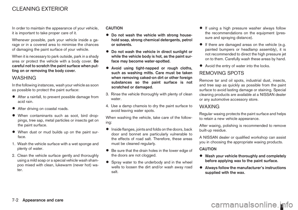 NISSAN NOTE 2006  Owners Manual In order to maintain the appearance of your vehicle,
it is important to take proper care of it.
Whenever possible, park your vehicle inside a ga-
rage or in a covered area to minimise the chances
of d