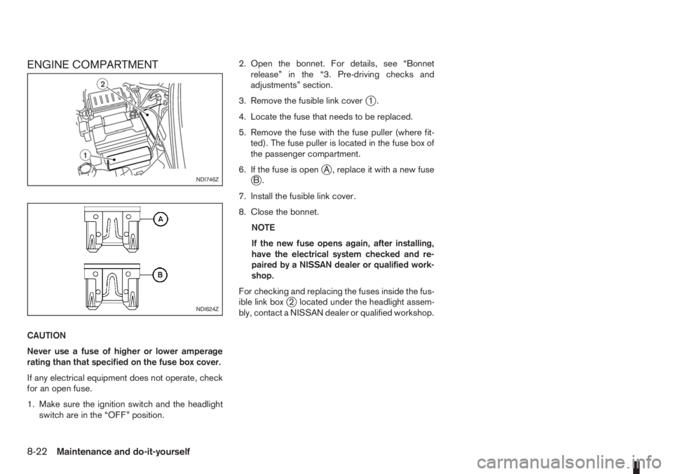 NISSAN NOTE 2006  Owners Manual ENGINE COMPARTMENT
CAUTION
Never use a fuse of higher or lower amperage
rating than that specified on the fuse box cover.
If any electrical equipment does not operate, check
for an open fuse.
1. Make 