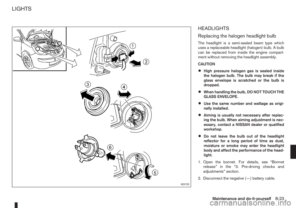 NISSAN NOTE 2006  Owners Manual HEADLIGHTS
Replacing the halogen headlight bulb
The headlight is a semi-sealed beam type which
uses a replaceable headlight (halogen) bulb. A bulb
can be replaced from inside the engine compart-
ment 