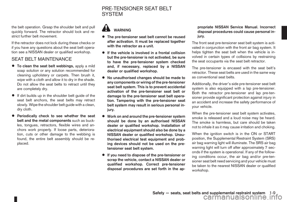 NISSAN NOTE 2006 User Guide the belt operation. Grasp the shoulder belt and pull
quickly forward. The retractor should lock and re-
strict further belt movement.
If the retractor does not lock during these checks or
if you have 