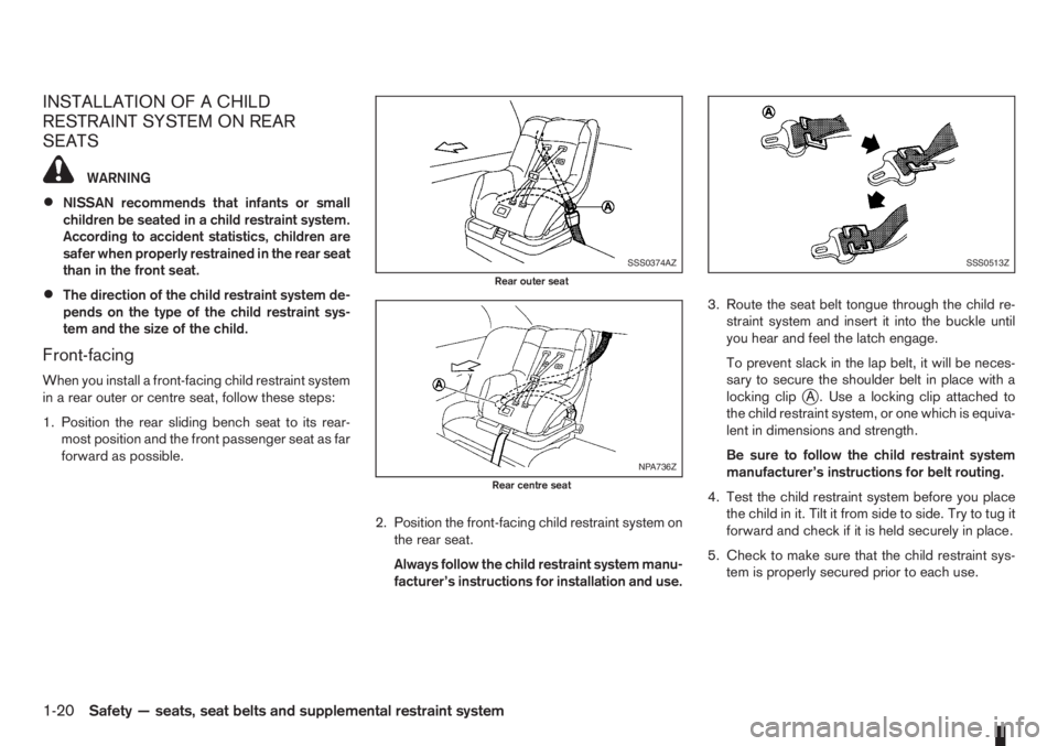 NISSAN NOTE 2006  Owners Manual INSTALLATION OF A CHILD
RESTRAINT SYSTEM ON REAR
SEATS
WARNING
•NISSAN recommends that infants or small
children be seated in a child restraint system.
According to accident statistics, children are