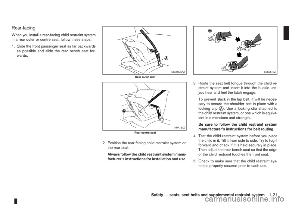 NISSAN NOTE 2006  Owners Manual Rear-facing
When you install a rear-facing child restraint system
in a rear outer or centre seat, follow these steps:
1. Slide the front passenger seat as far backwards
as possible and slide the rear 