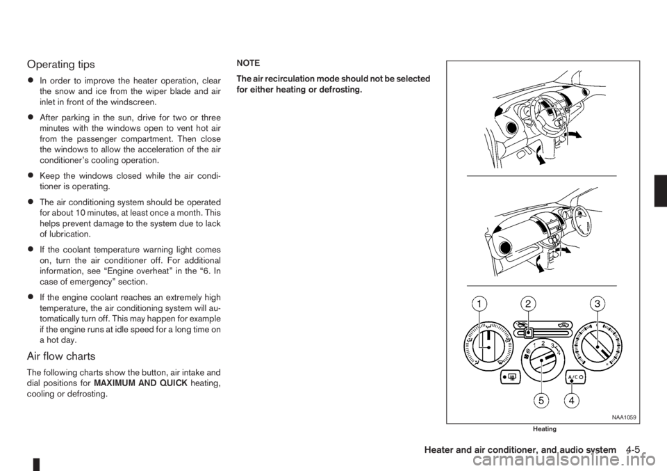 NISSAN NOTE 2006  Owners Manual Operating tips
•In order to improve the heater operation, clear
the snow and ice from the wiper blade and air
inlet in front of the windscreen.
•After parking in the sun, drive for two or three
mi