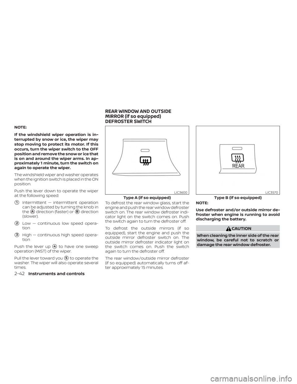 NISSAN VERSA NOTE 2021  Owners Manual NOTE:
If the windshield wiper operation is in-
terrupted by snow or ice, the wiper may
stop moving to protect its motor. If this
occurs, turn the wiper switch to the OFF
position and remove the snow o