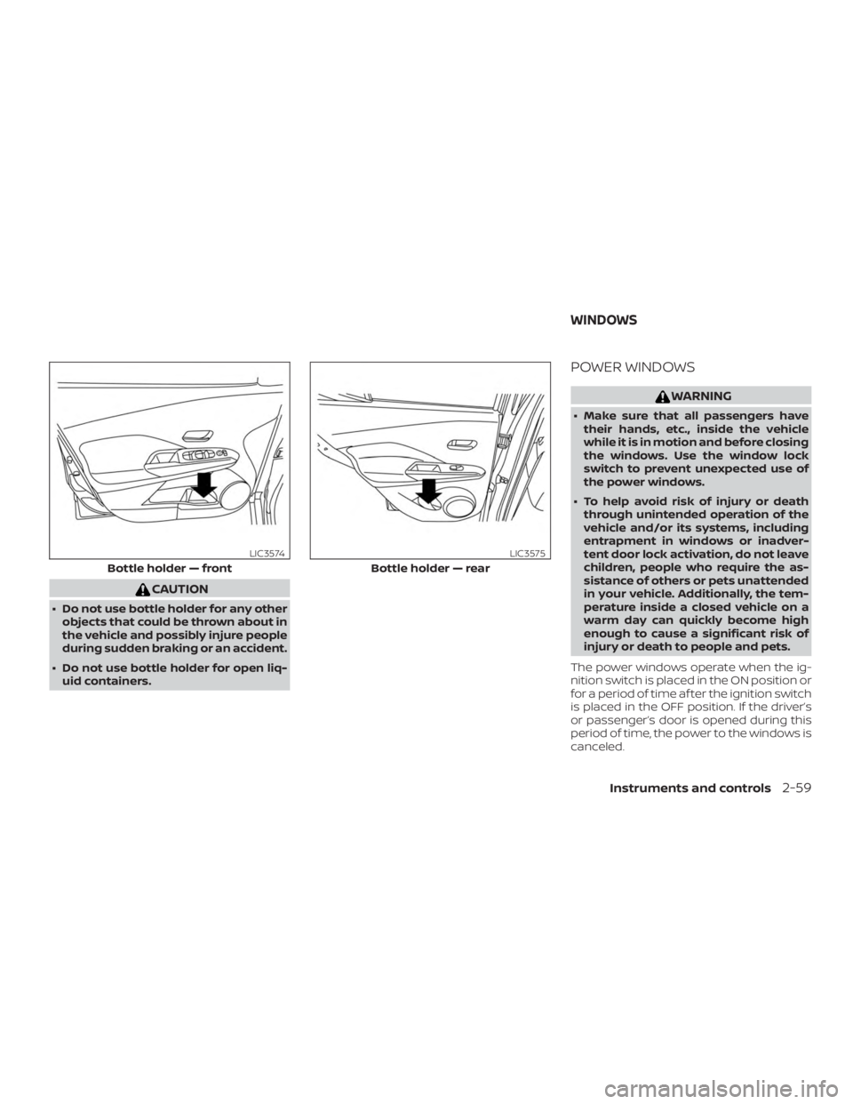 NISSAN VERSA NOTE 2021  Owners Manual CAUTION
∙ Do not use bottle holder for any otherobjects that could be thrown about in
the vehicle and possibly injure people
during sudden braking or an accident.
∙ Do not use bottle holder for op