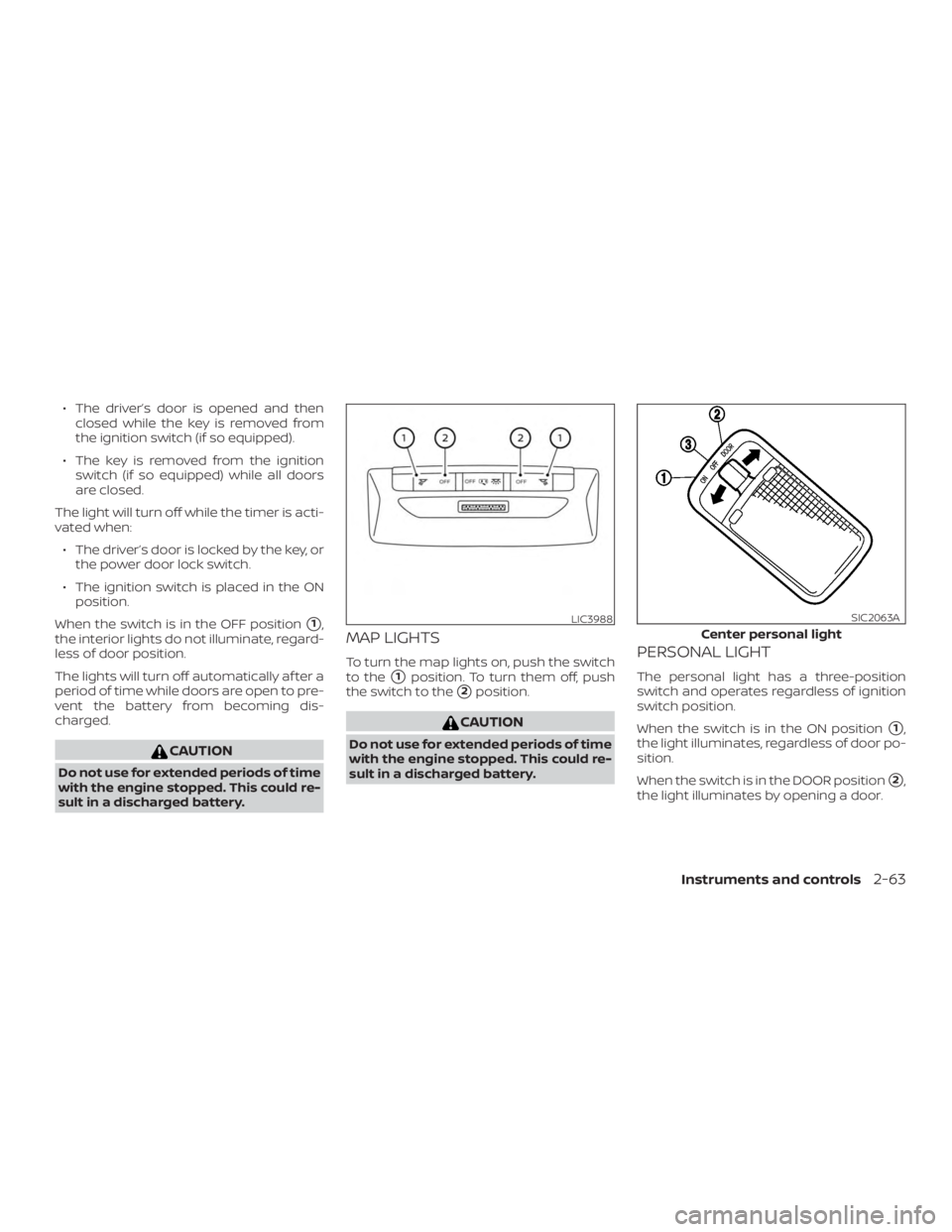 NISSAN VERSA NOTE 2021  Owners Manual ∙ The driver’s door is opened and thenclosed while the key is removed from
the ignition switch (if so equipped).
∙ The key is removed from the ignition switch (if so equipped) while all doors
ar