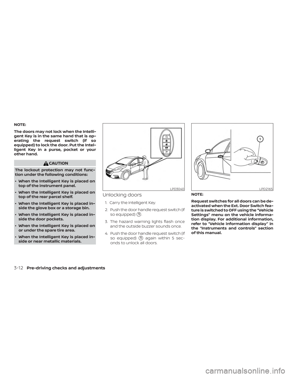 NISSAN VERSA NOTE 2021  Owners Manual NOTE:
The doors may not lock when the Intelli-
gent Key is in the same hand that is op-
erating the request switch (if so
equipped) to lock the door. Put the Intel-
ligent Key in a purse, pocket or yo