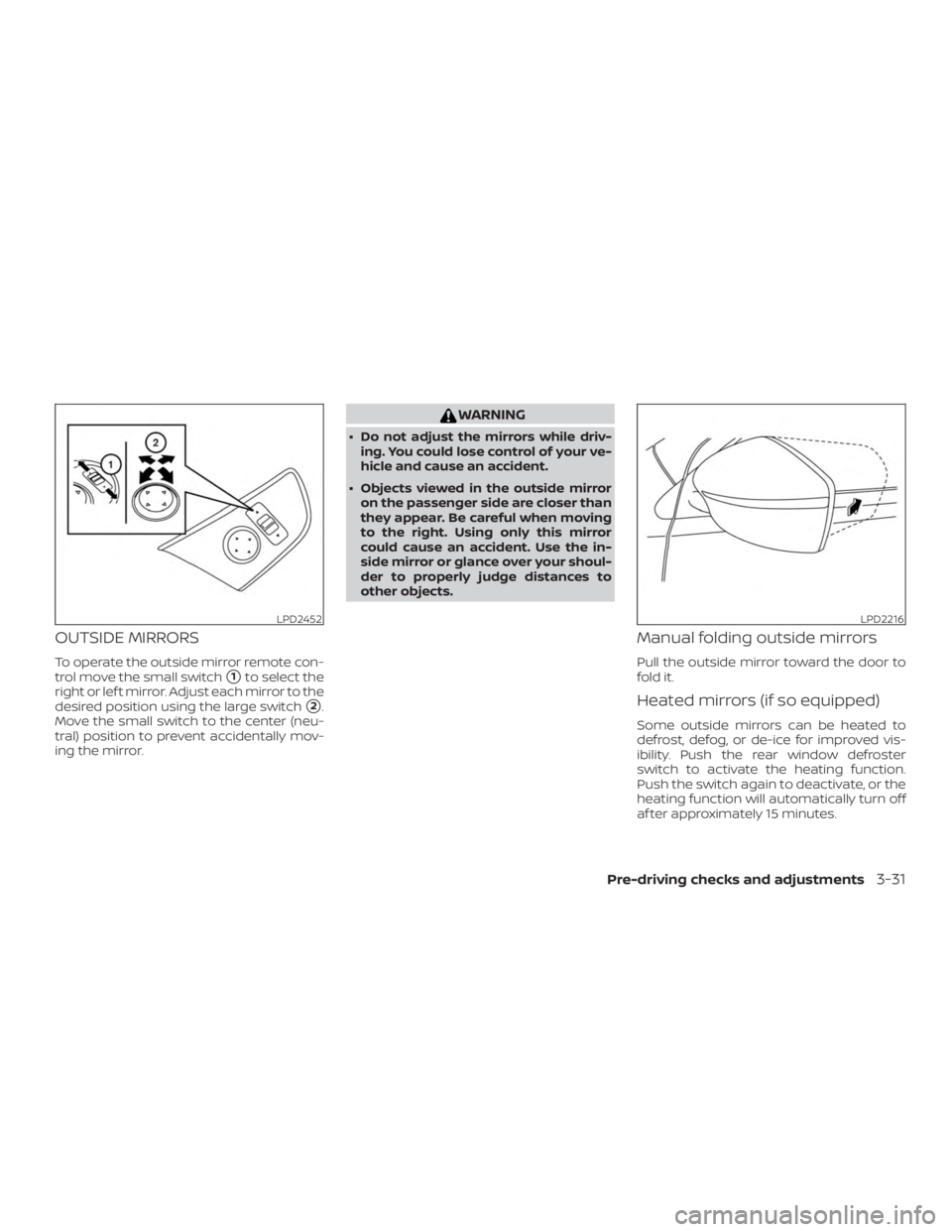 NISSAN VERSA NOTE 2021  Owners Manual OUTSIDE MIRRORS
To operate the outside mirror remote con-
trol move the small switch
1to select the
right or lef t mirror. Adjust each mirror to the
desired position using the large switch
2.
Move t