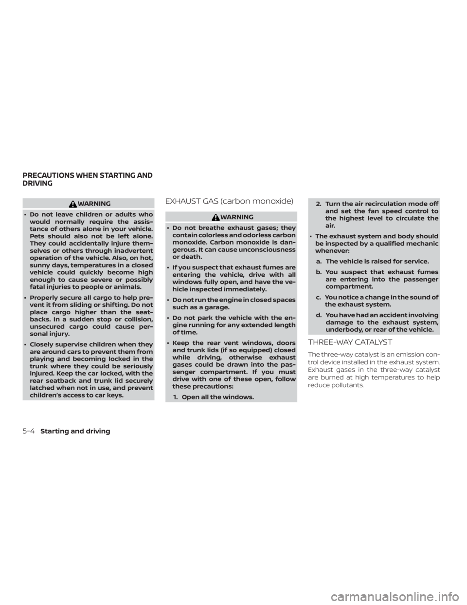 NISSAN VERSA NOTE 2021  Owners Manual WARNING
∙ Do not leave children or adults whowould normally require the assis-
tance of others alone in your vehicle.
Pets should also not be lef t alone.
They could accidentally injure them-
selves