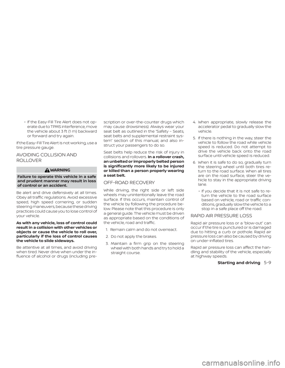 NISSAN VERSA NOTE 2021  Owners Manual ∙ If the Easy-Fill Tire Alert does not op-erate due to TPMS interference, move
the vehicle about 3 f t (1 m) backward
or forward and try again.
If the Easy-Fill Tire Alert is not working, use a
tire