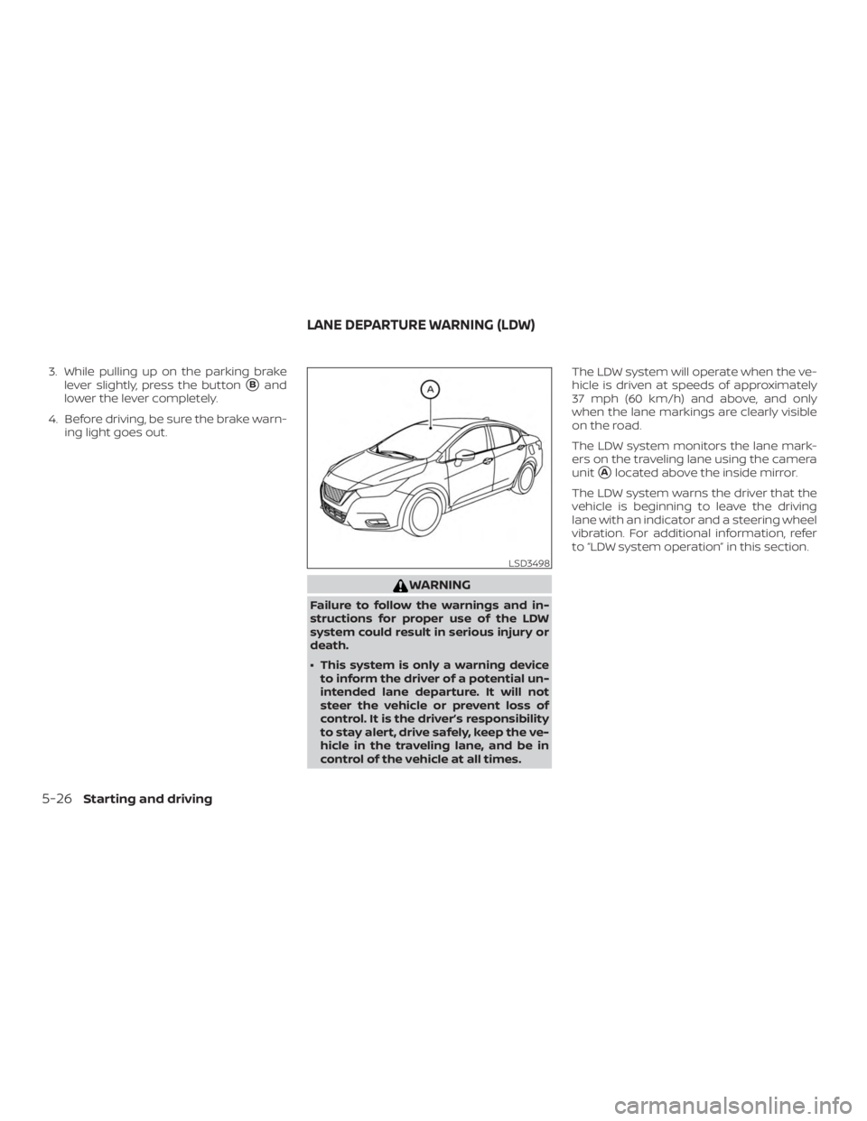 NISSAN VERSA NOTE 2021  Owners Manual 3. While pulling up on the parking brakelever slightly, press the button
Band
lower the lever completely.
4. Before driving, be sure the brake warn- ing light goes out. 