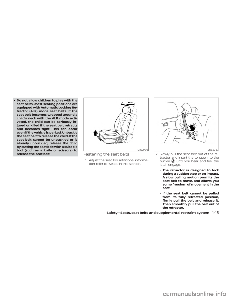 NISSAN VERSA NOTE 2021  Owners Manual ∙ Do not allow children to play with theseat belts. Most seating positions are
equipped with Automatic Locking Re-
tractor (ALR) mode seat belts. If the
seat belt becomes wrapped around a
child’s 